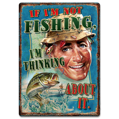 If I'm Not Fishing I'm Thinking About It Tin Sign